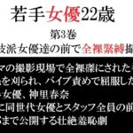 若手女優22歳 第3巻 演技派女優達の前で全裸緊縛撮影 若手女優22歳 第3巻 演技派女優達の前で全裸緊縛撮影
