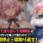 信じて送り出した幼馴染が彼氏を作って帰ってきたので時間停止で寝取り返す! 信じて送り出した幼馴染が彼氏を作って帰ってきたので時間停止で寝取り返す!