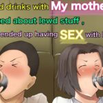 I had drinks with My mother , talked about lewd stuff , and ended up having SEX with her I had drinks with My mother , talked about lewd stuff , and ended up having SEX with her