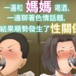 一邊和媽媽喝酒、一邊聊著色情話題、結果順勢發生了性關係 一邊和媽媽喝酒、一邊聊著色情話題、結果順勢發生了性關係