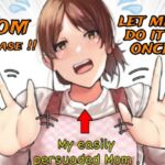 【My easily persuaded Mom】MOM PLEASE !! LET ME DO IT ONCE !! 【My easily persuaded Mom】MOM PLEASE !! LET ME DO IT ONCE !!