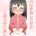 パパに中出しさせた‐この娘の中に出した パパに中出しさせた‐この娘の中に出した
