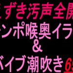 えずき汚声全開!!チンポ喉奥イラマ&バイブ潮吹き69!! えずき汚声全開!!チンポ喉奥イラマ&バイブ潮吹き69!!