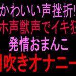 かわいい声挫折‼︎オホ声獣声でイキ狂う発情おまんこ潮吹きオナニー‼︎ かわいい声挫折‼︎オホ声獣声でイキ狂う発情おまんこ潮吹きオナニー‼︎
