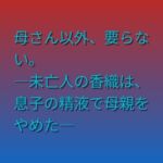 母さん以外、要らない。 ―未亡人の香織は、息子の精液で母親をやめた― 母さん以外、要らない。 ―未亡人の香織は、息子の精液で母親をやめた―