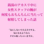 銭湯のアカスリ中に女性スタッフの腕が何度もおちんちんに当たって射精してしまった話 銭湯のアカスリ中に女性スタッフの腕が何度もおちんちんに当たって射精してしまった話