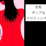 官能 ~ポップなエロティシズム~ 官能 ~ポップなエロティシズム~